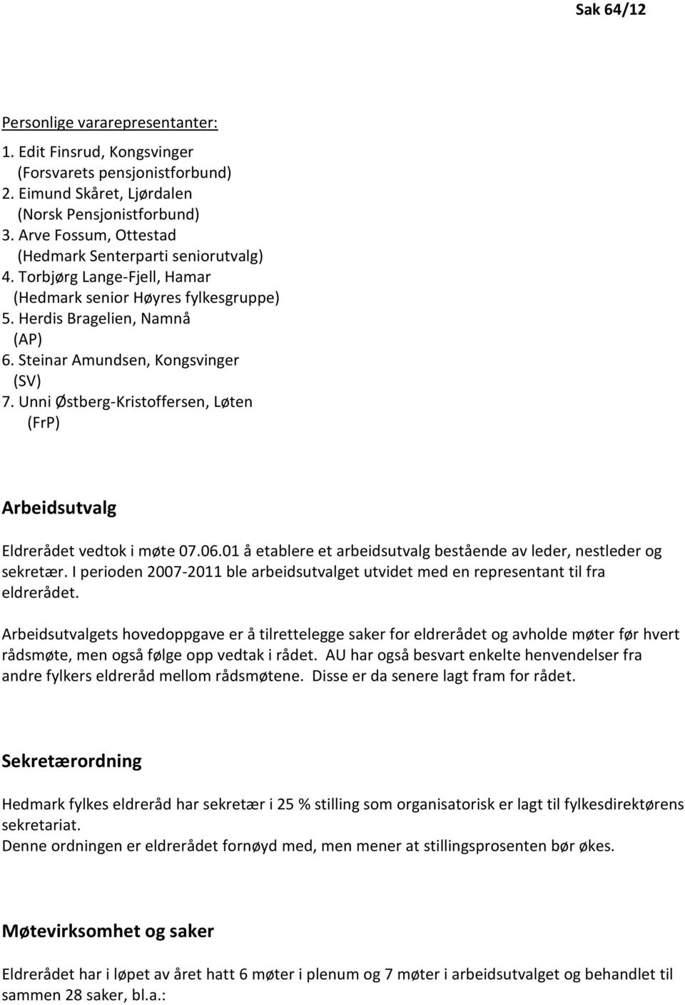 Unni Østberg-Kristoffersen, Løten (FrP) Arbeidsutvalg Eldrerådet vedtok i møte 07.06.01 å etablere et arbeidsutvalg bestående av leder, nestleder og sekretær.