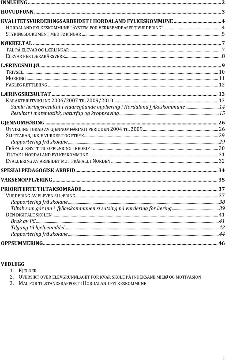 .. 13 Samla læringsresultat i vidaregåande opplæring i Hordaland fylkeskommune... 14 Resultat i matematikk, naturfag og kroppsøving... 15 GJENNOMFØRING.