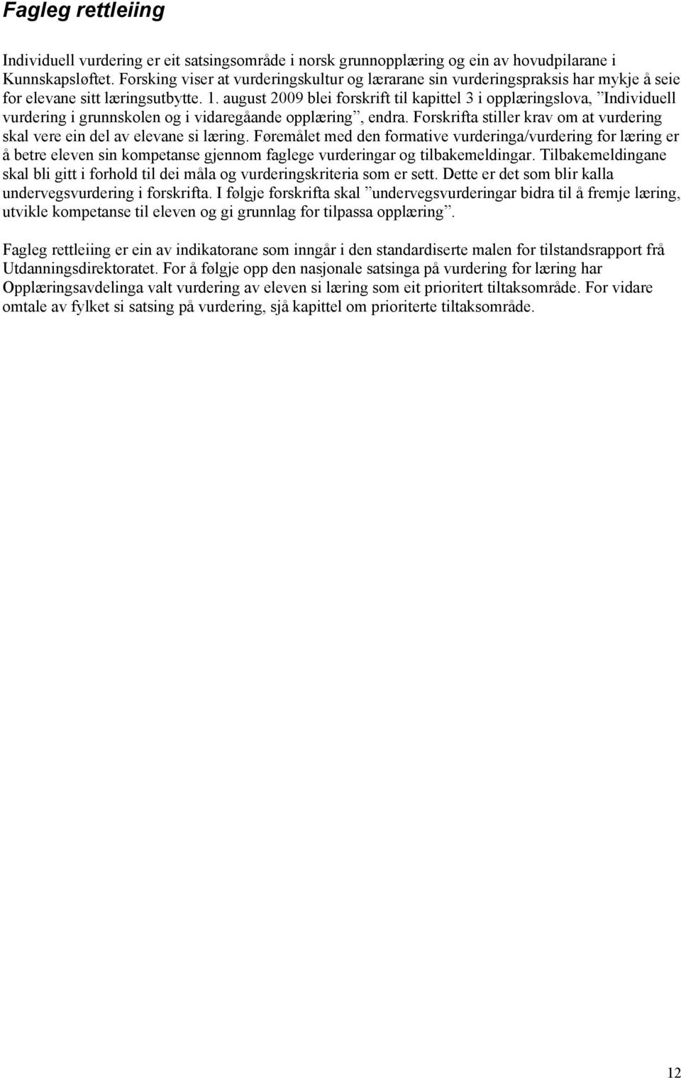 august 2009 blei forskrift til kapittel 3 i opplæringslova, Individuell vurdering i grunnskolen og i vidaregåande opplæring, endra.
