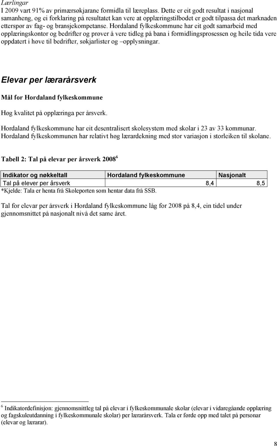 Hordaland fylkeskommune har eit godt samarbeid med opplæringskontor og bedrifter og prøver å vere tidleg på bana i formidlingsprosessen og heile tida vere oppdatert i høve til bedrifter, søkjarlister