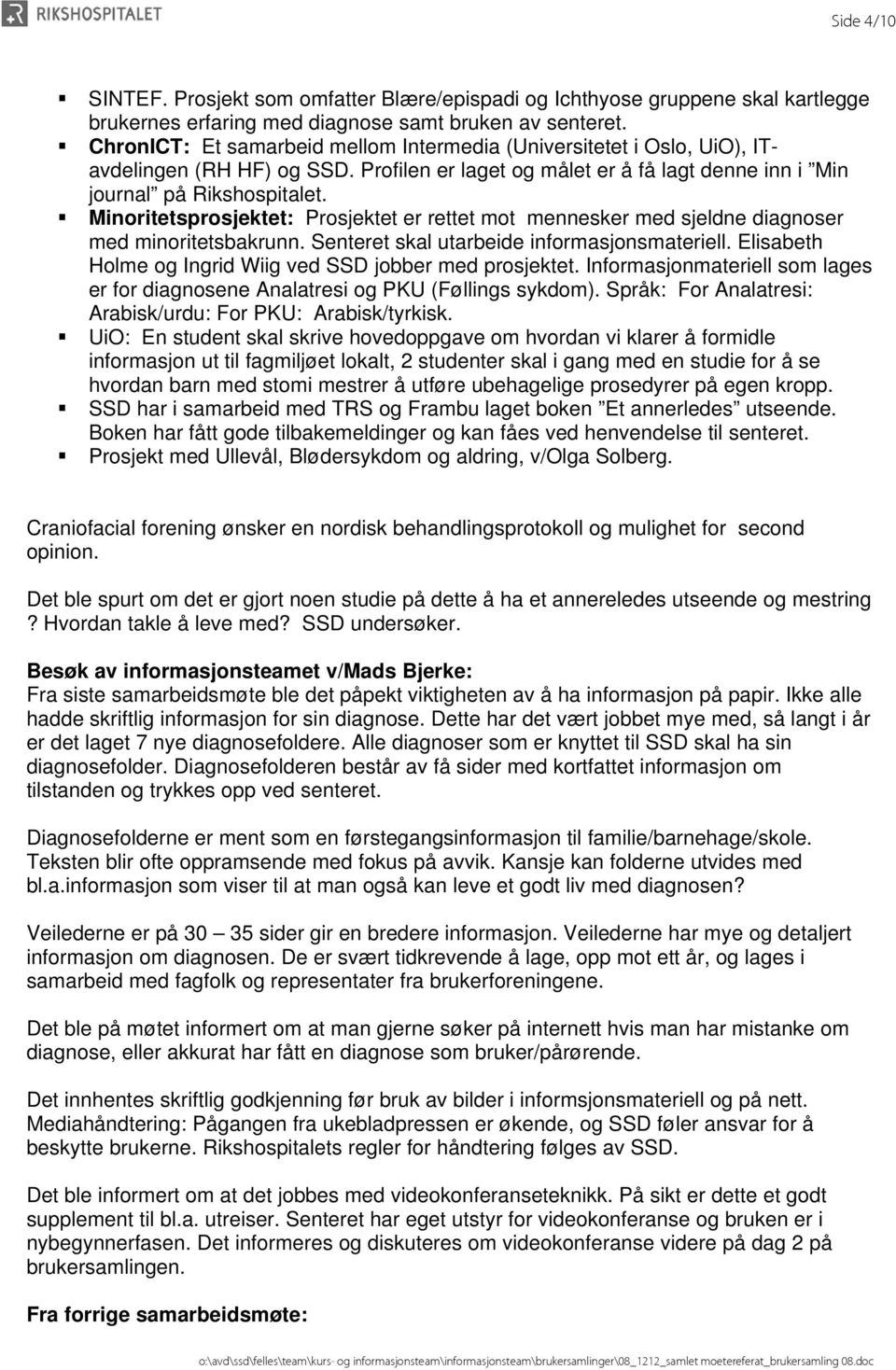 Minoritetsprosjektet: Prosjektet er rettet mot mennesker med sjeldne diagnoser med minoritetsbakrunn. Senteret skal utarbeide informasjonsmateriell.