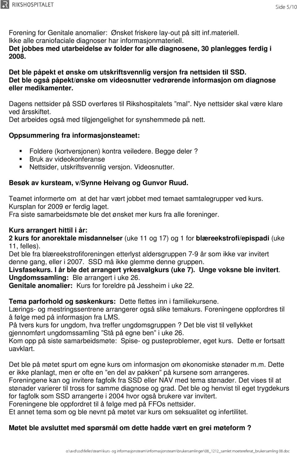 Det ble også påpekt/ønske om videosnutter vedrørende informasjon om diagnose eller medikamenter. Dagens nettsider på SSD overføres til Rikshospitalets mal.