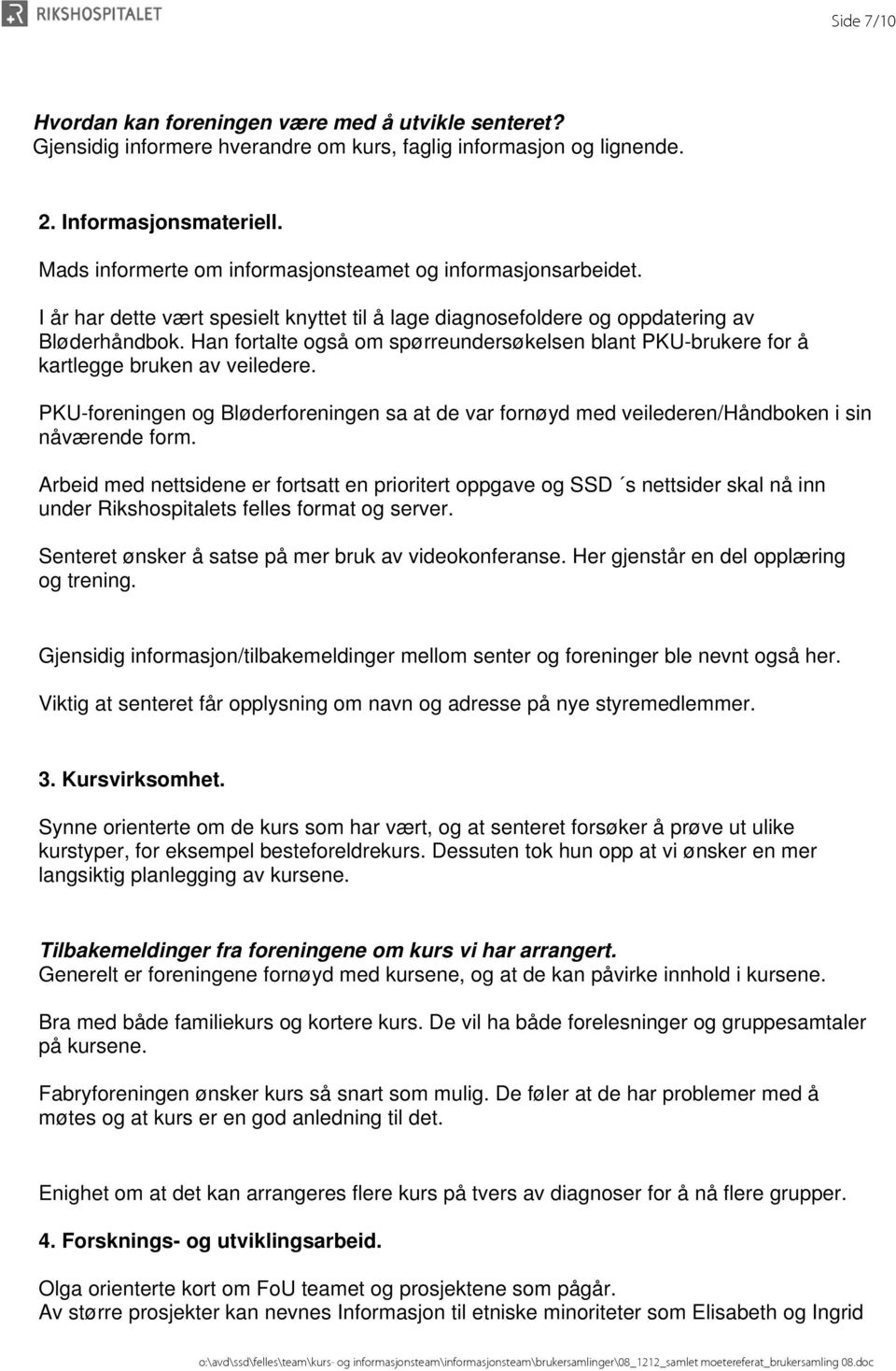 Han fortalte også om spørreundersøkelsen blant PKU-brukere for å kartlegge bruken av veiledere. PKU-foreningen og Bløderforeningen sa at de var fornøyd med veilederen/håndboken i sin nåværende form.