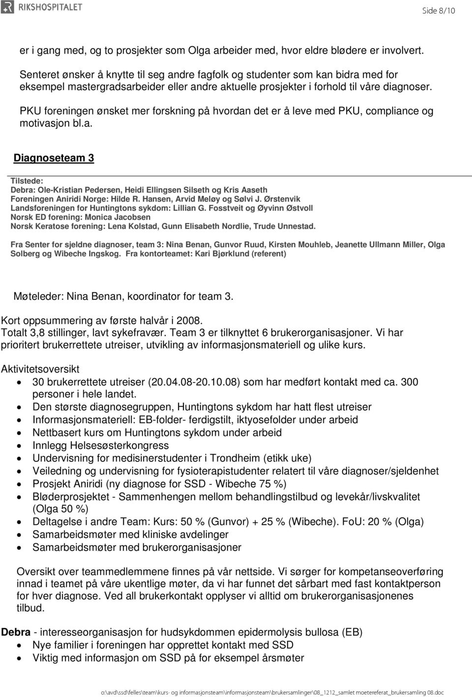 PKU foreningen ønsket mer forskning på hvordan det er å leve med PKU, compliance og motivasjon bl.a. Diagnoseteam 3 Tilstede: Debra: Ole-Kristian Pedersen, Heidi Ellingsen Silseth og Kris Aaseth Foreningen Aniridi Norge: Hilde R.