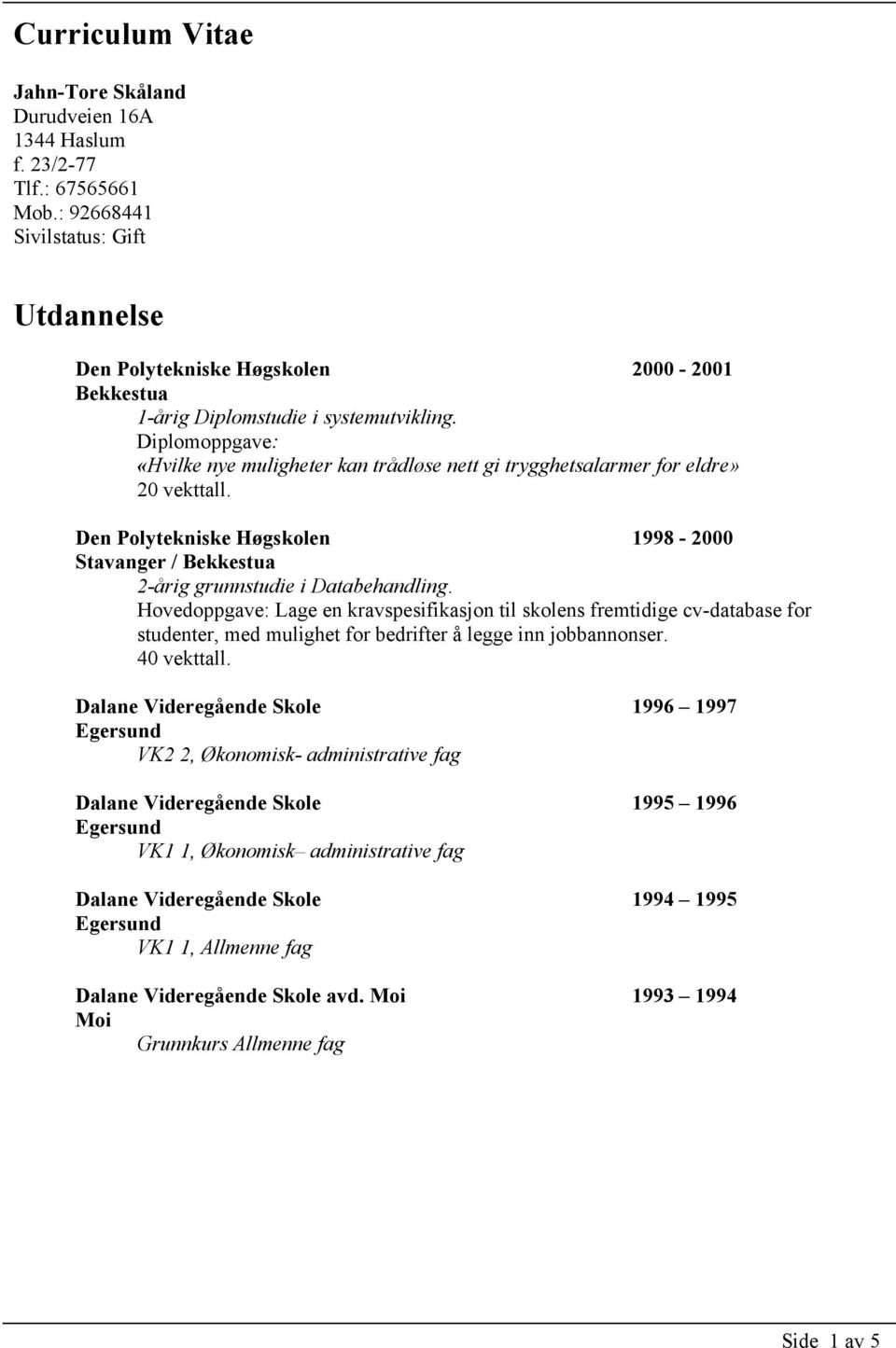 Diplomoppgave: «Hvilke nye muligheter kan trådløse nett gi trygghetsalarmer for eldre» 20 vekttall. Den Polytekniske Høgskolen 1998-2000 Stavanger / Bekkestua 2-årig grunnstudie i Databehandling.