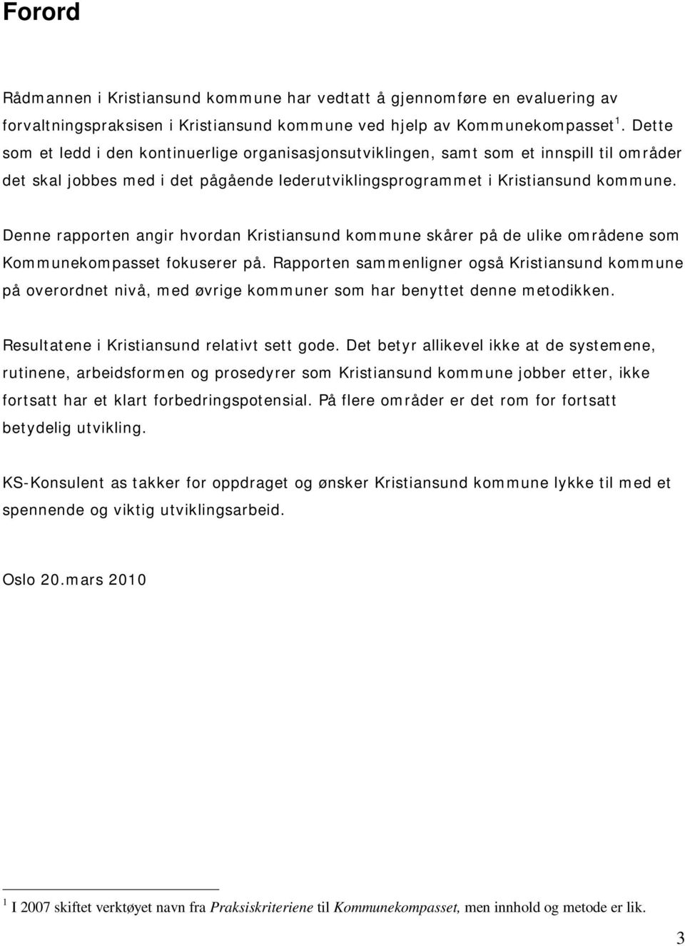 Denne rapporten angir hvordan Kristiansund kommune skårer på de ulike områdene som Kommunekompasset fokuserer på.