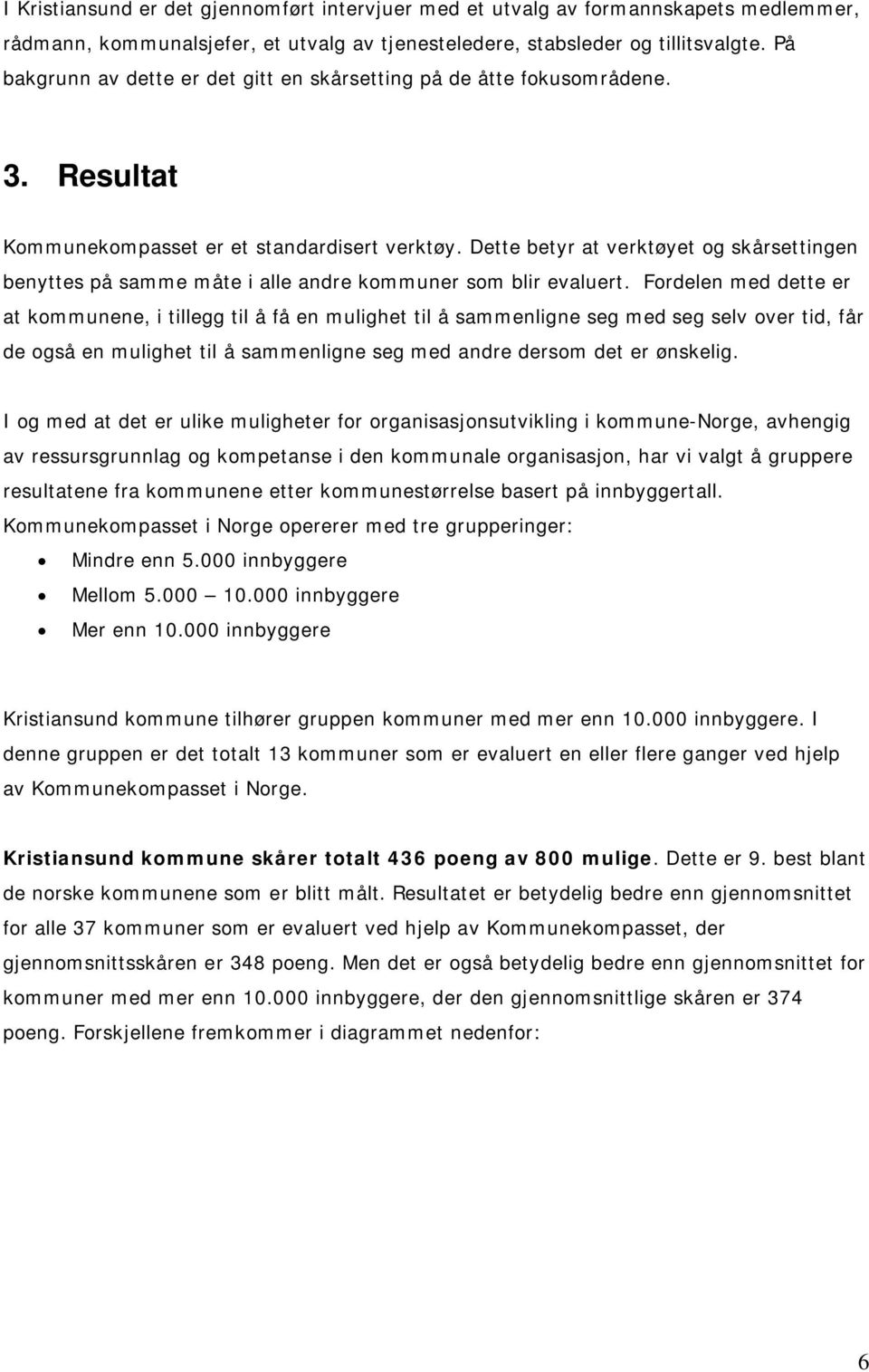 Dette betyr at verktøyet og skårsettingen benyttes på samme måte i alle andre kommuner som blir evaluert.