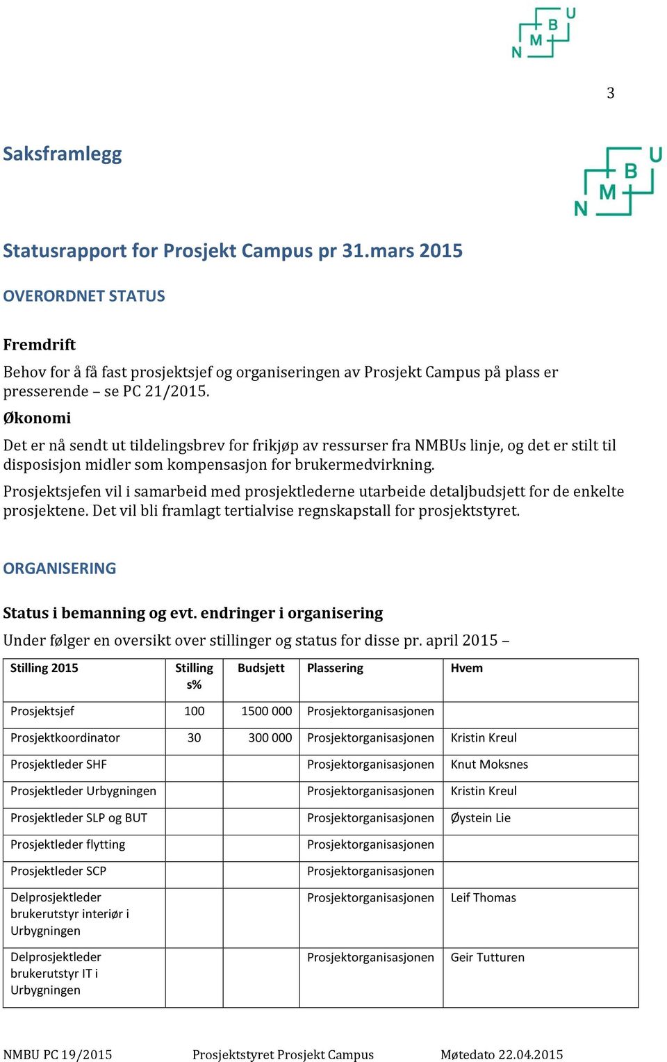 Økonomi Det er nå sendt ut tildelingsbrev for frikjøp av ressurser fra NMBUs linje, og det er stilt til disposisjon midler som kompensasjon for brukermedvirkning.