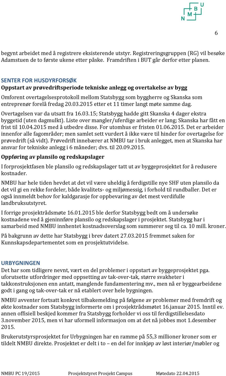 03.2015 etter et 11 timer langt møte samme dag. Overtagelsen var da utsatt fra 16.03.15; Statsbygg hadde gitt Skanska 4 dager ekstra byggetid (uten dagmulkt).