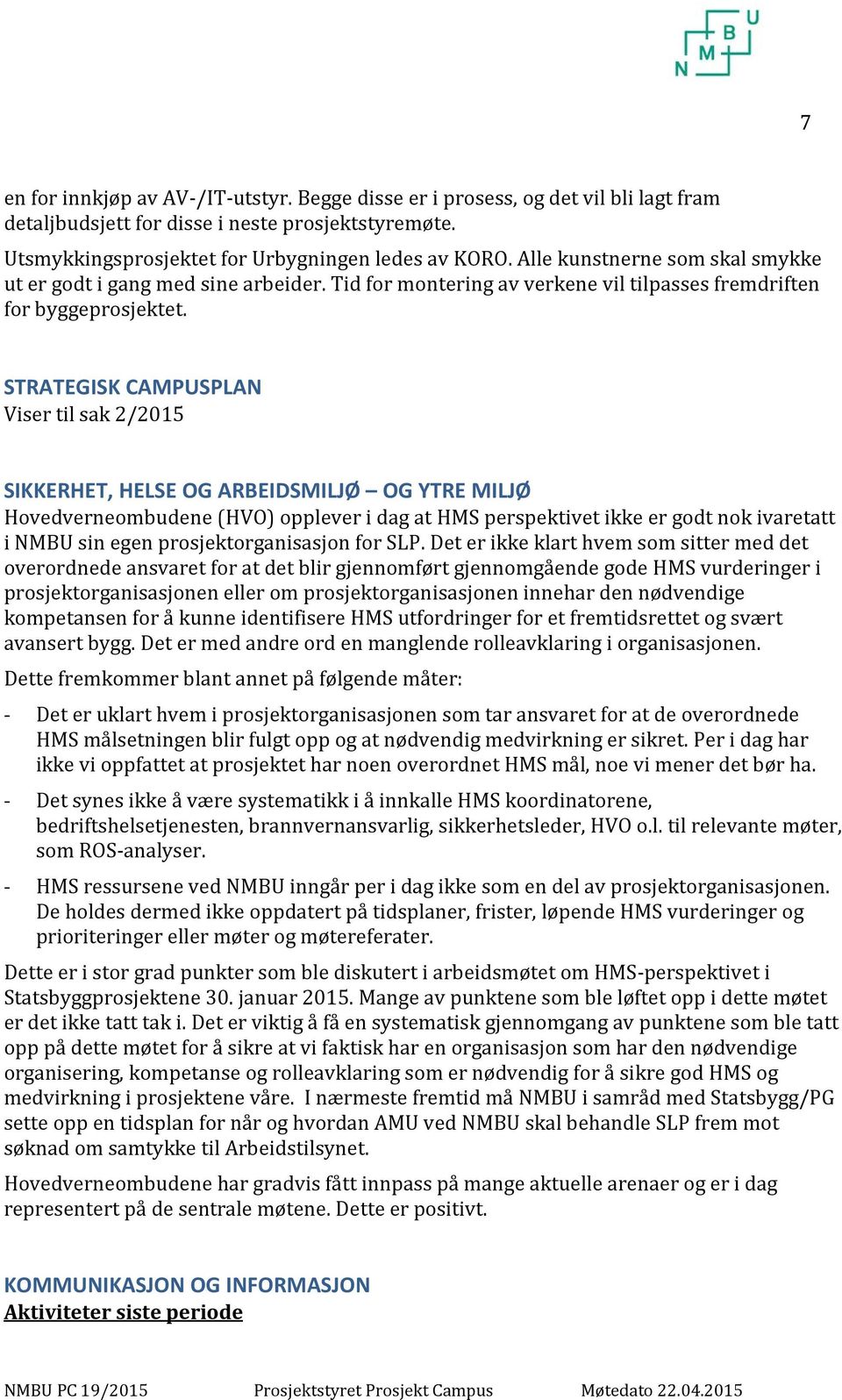 STRATEGISK CAMPUSPLAN Viser til sak 2/2015 SIKKERHET, HELSE OG ARBEIDSMILJØ OG YTRE MILJØ Hovedverneombudene (HVO) opplever i dag at HMS perspektivet ikke er godt nok ivaretatt i NMBU sin egen