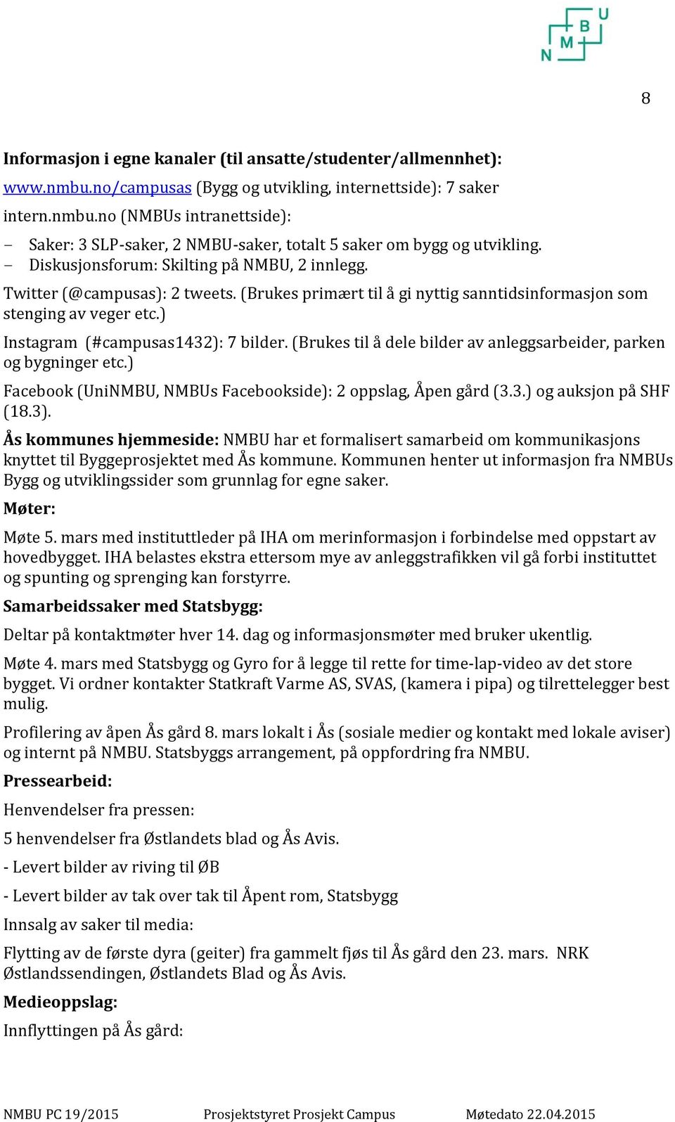 (Brukes til å dele bilder av anleggsarbeider, parken og bygninger etc.) Facebook (UniNMBU, NMBUs Facebookside): 2 oppslag, Åpen gård (3.3.) og auksjon på SHF (18.3).