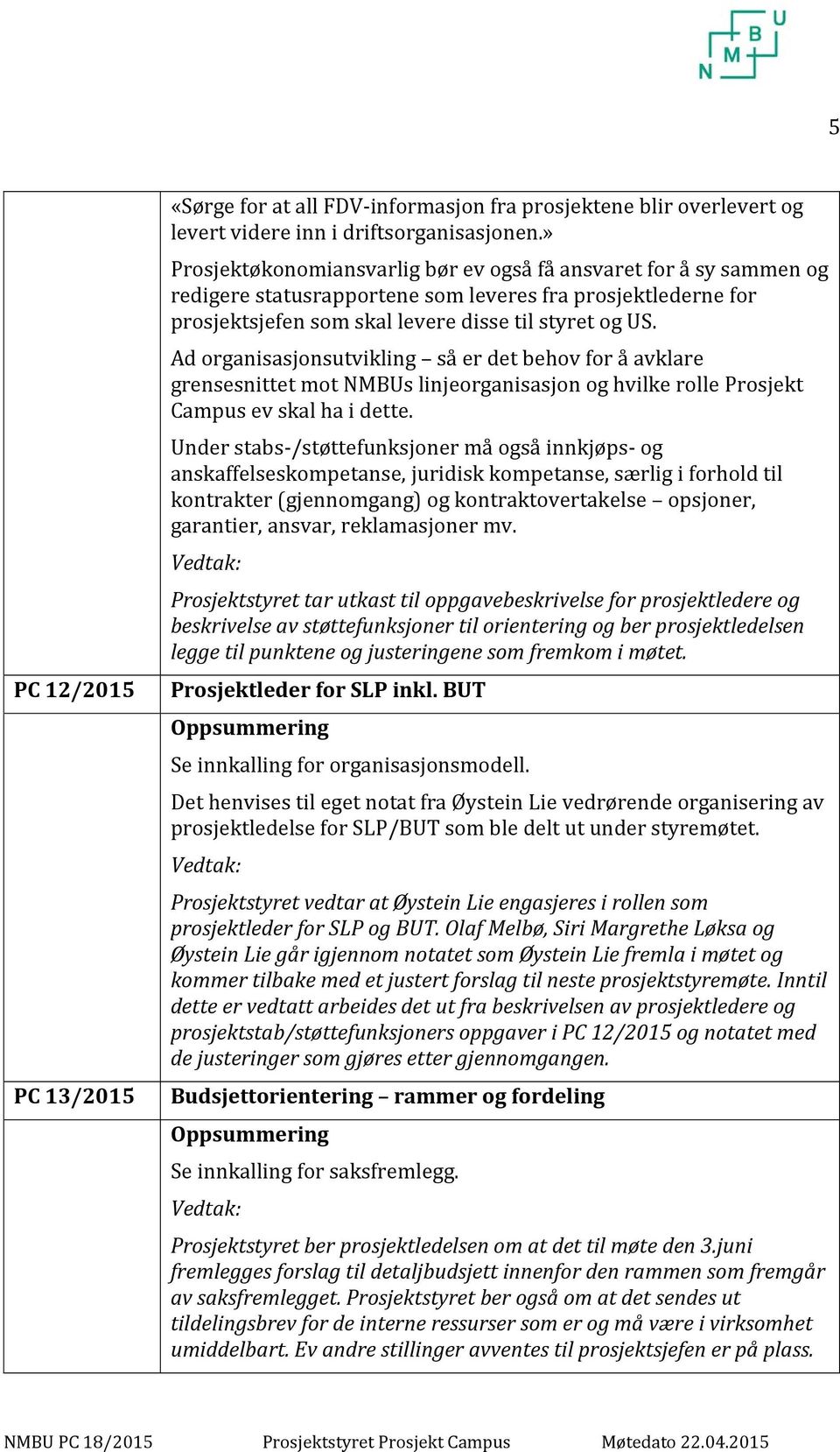 Ad organisasjonsutvikling så er det behov for å avklare grensesnittet mot NMBUs linjeorganisasjon og hvilke rolle Prosjekt Campus ev skal ha i dette.