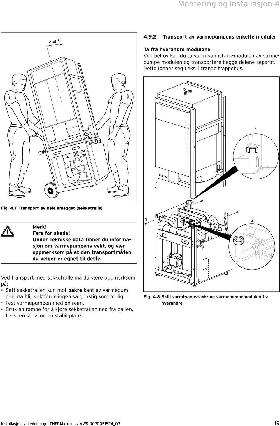 i trange trappehus. 1 Fig. 4.7 Transport av hele anlegget (sekketralle) a Merk! Fare for skade!