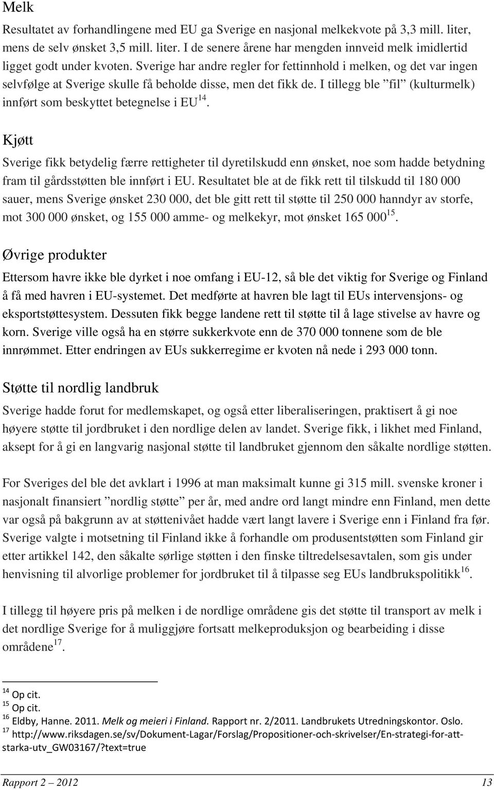 I tillegg ble fil (kulturmelk) innført som beskyttet betegnelse i EU 14.