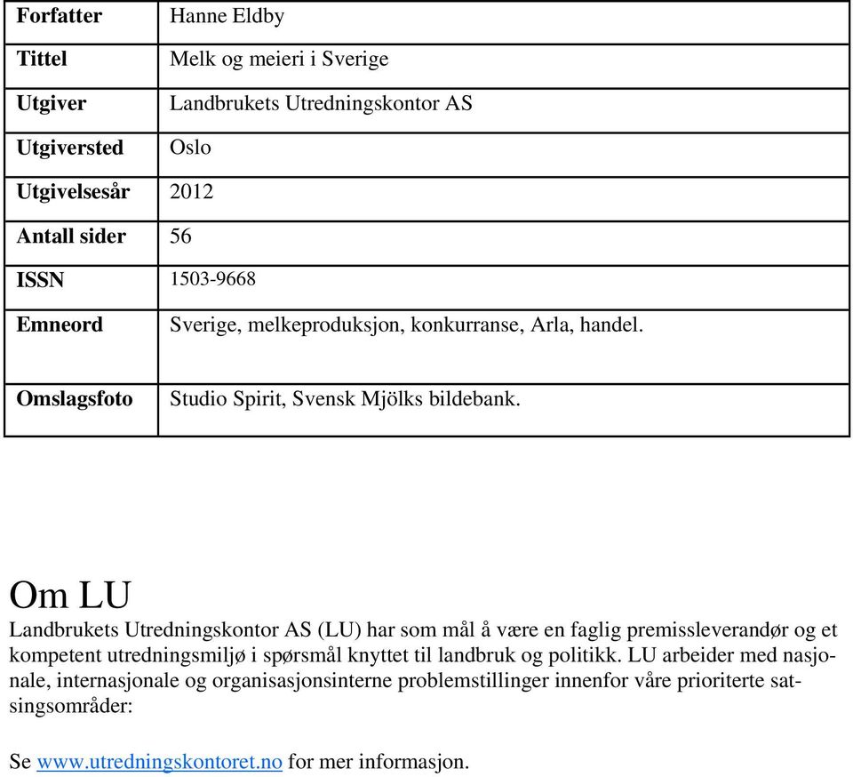 Om LU Landbrukets Utredningskontor AS (LU) har som mål å være en faglig premissleverandør og et kompetent utredningsmiljø i spørsmål knyttet til landbruk