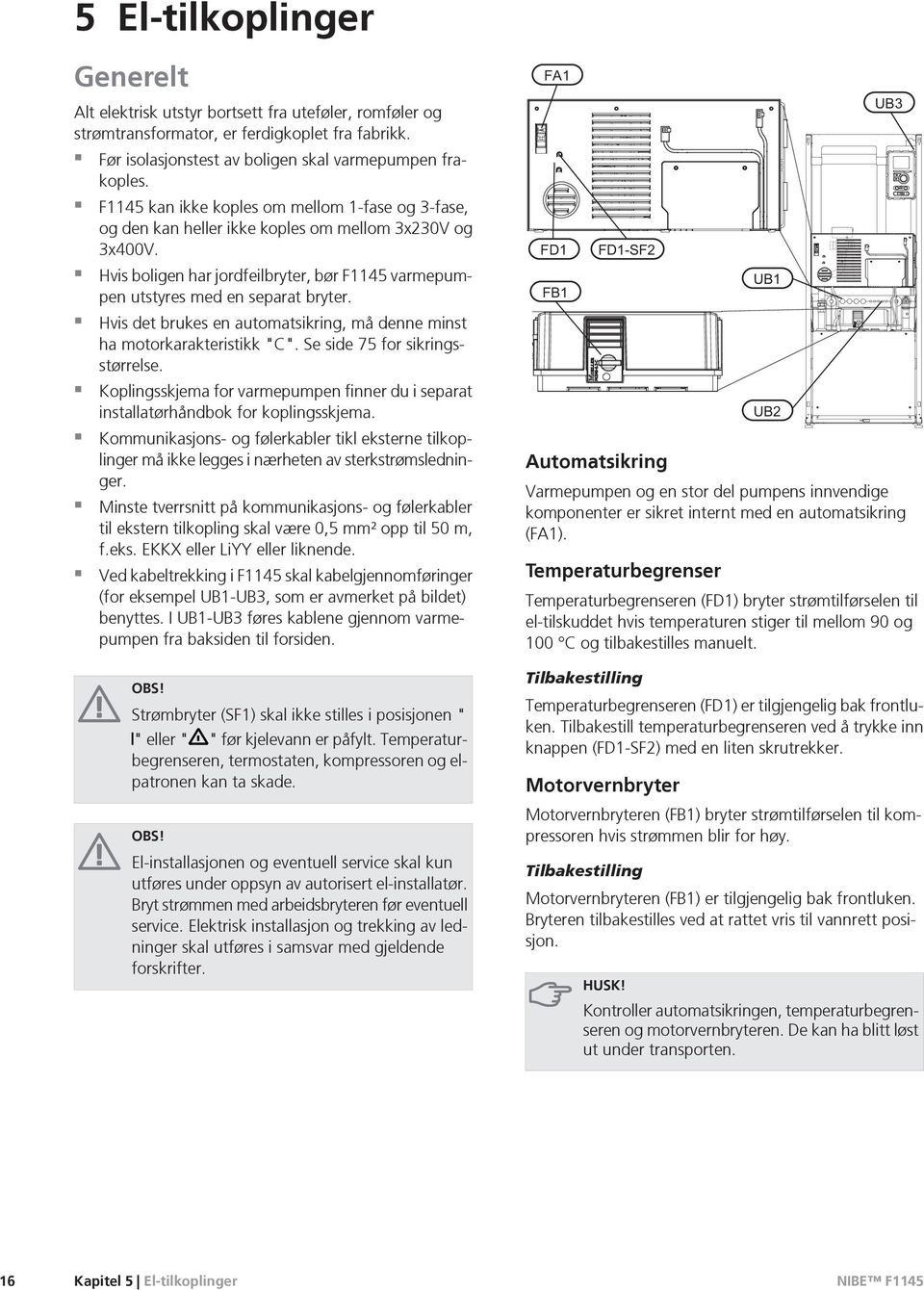 Hvis det brukes en automatsikring, må denne minst ha motorkarakteristikk "C". Se side 75 for sikringsstørrelse.