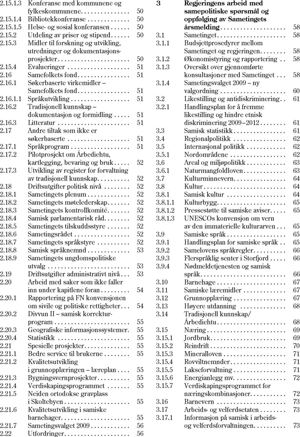 Samefolkets fond................ 51 2.16.1 Søkerbaserte virkemidler Samefolkets fond................ 51 2.16.1.1 Språkutvikling.................. 51 2.16.2 Tradisjonell kunnskap dokumentasjon og formidling.