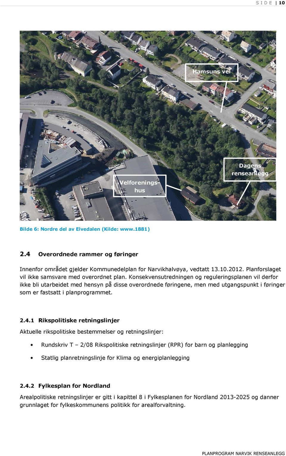 Konsekvensutredningen og reguleringsplanen vil derfor ikke bli utarbeidet med hensyn på disse overordnede føringene, men med utgangspunkt i føringer som er fastsatt i planprogrammet. 2.4.