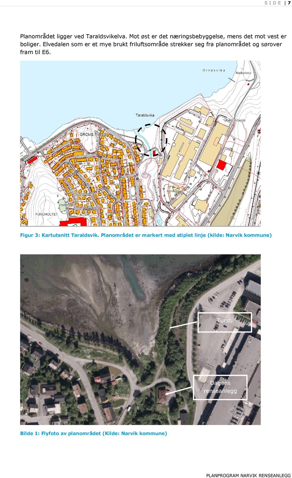 Elvedalen som er et mye brukt friluftsområde strekker seg fra planområdet og sørover fram til E6.