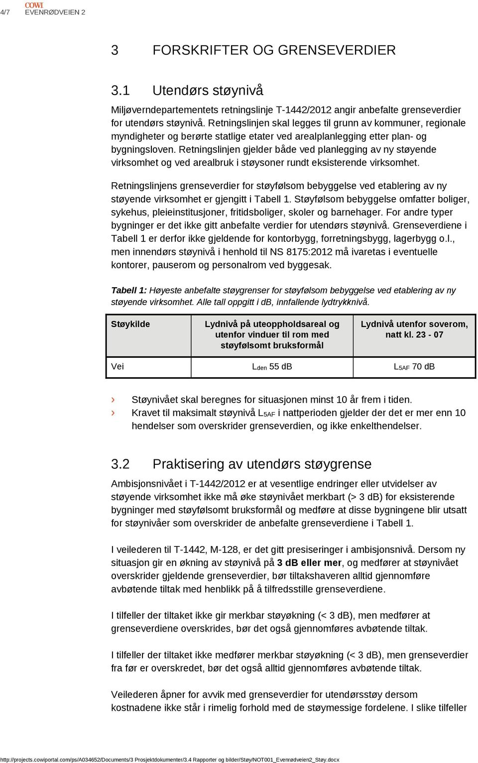 Retningslinjen gjelder både ved planlegging av ny støyende virksomhet og ved arealbruk i støysoner rundt eksisterende virksomhet.