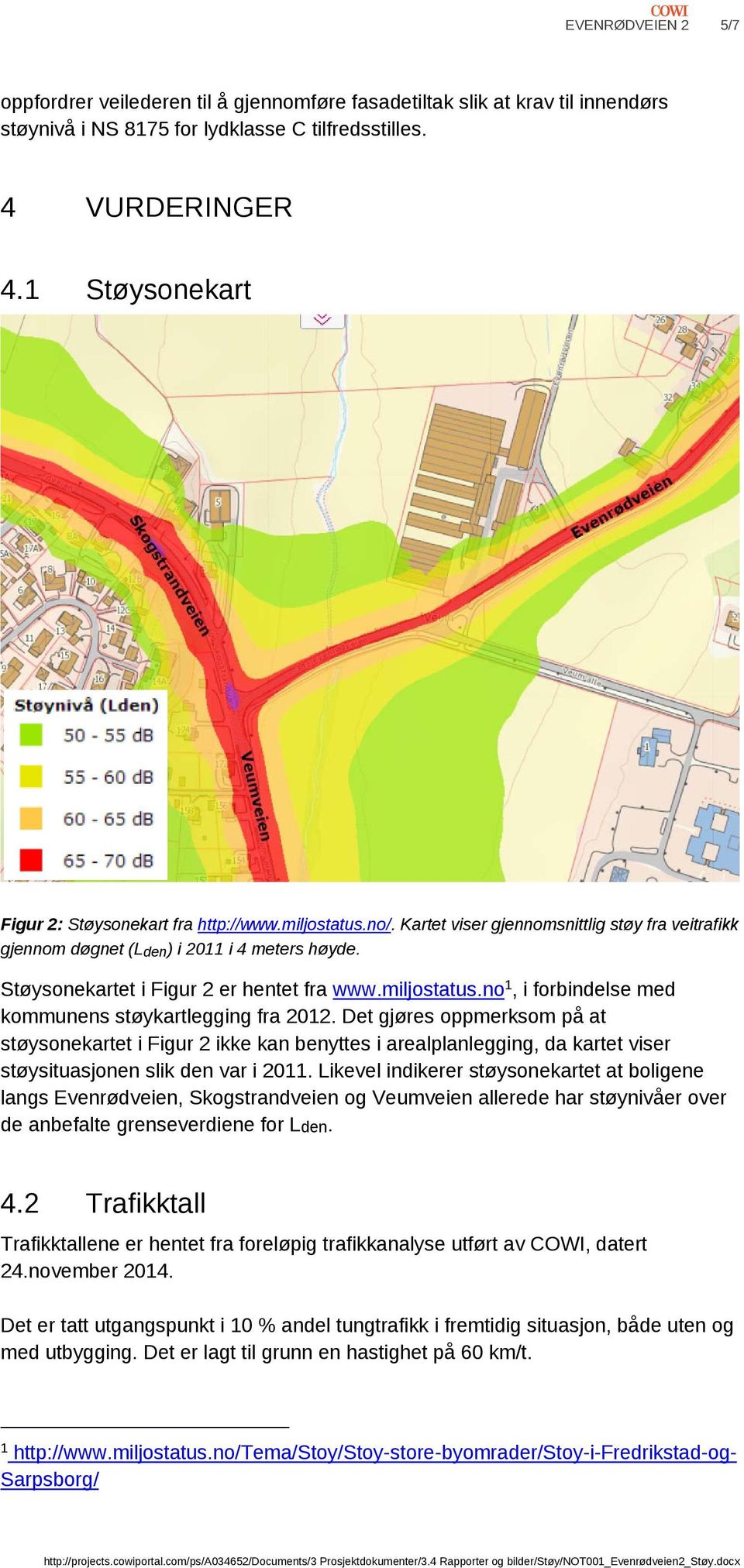 Støysonekartet i Figur 2 er hentet fra www.miljostatus.no 1, i forbindelse med kommunens støykartlegging fra 2012.