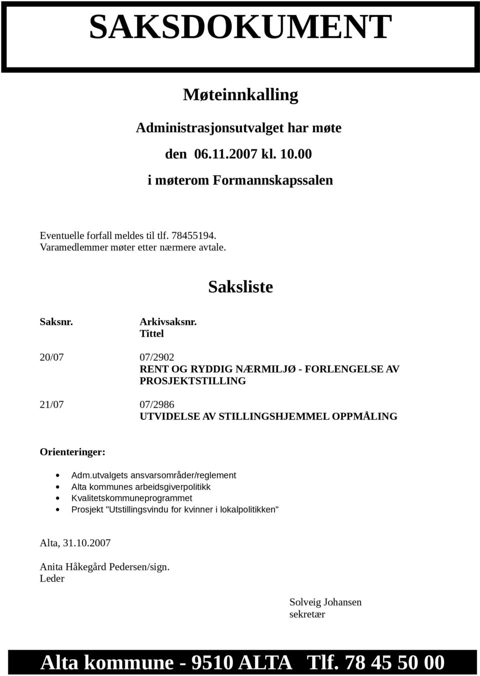 Tittel 20/07 07/2902 RENT OG RYDDIG NÆRMILJØ - FORLENGELSE AV PROSJEKTSTILLING 21/07 07/2986 UTVIDELSE AV STILLINGSHJEMMEL OPPMÅLING Orienteringer: Adm.