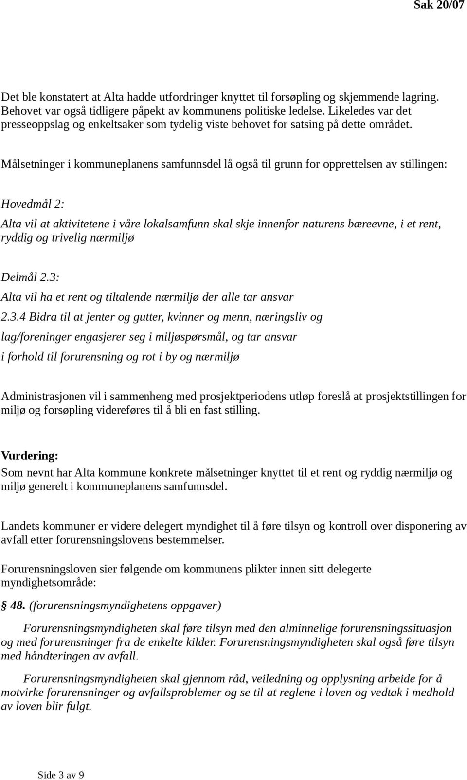 Målsetninger i kommuneplanens samfunnsdel lå også til grunn for opprettelsen av stillingen: Hovedmål 2: Alta vil at aktivitetene i våre lokalsamfunn skal skje innenfor naturens bæreevne, i et rent,