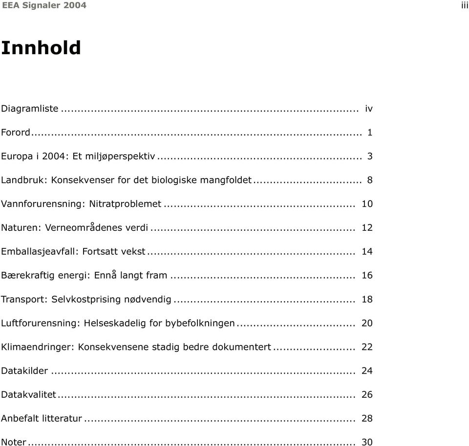 .. 12 Emballasjeavfall: Fortsatt vekst... 14 Bærekraftig energi: Ennå langt fram... 16 Transport: Selvkostprising nødvendig.