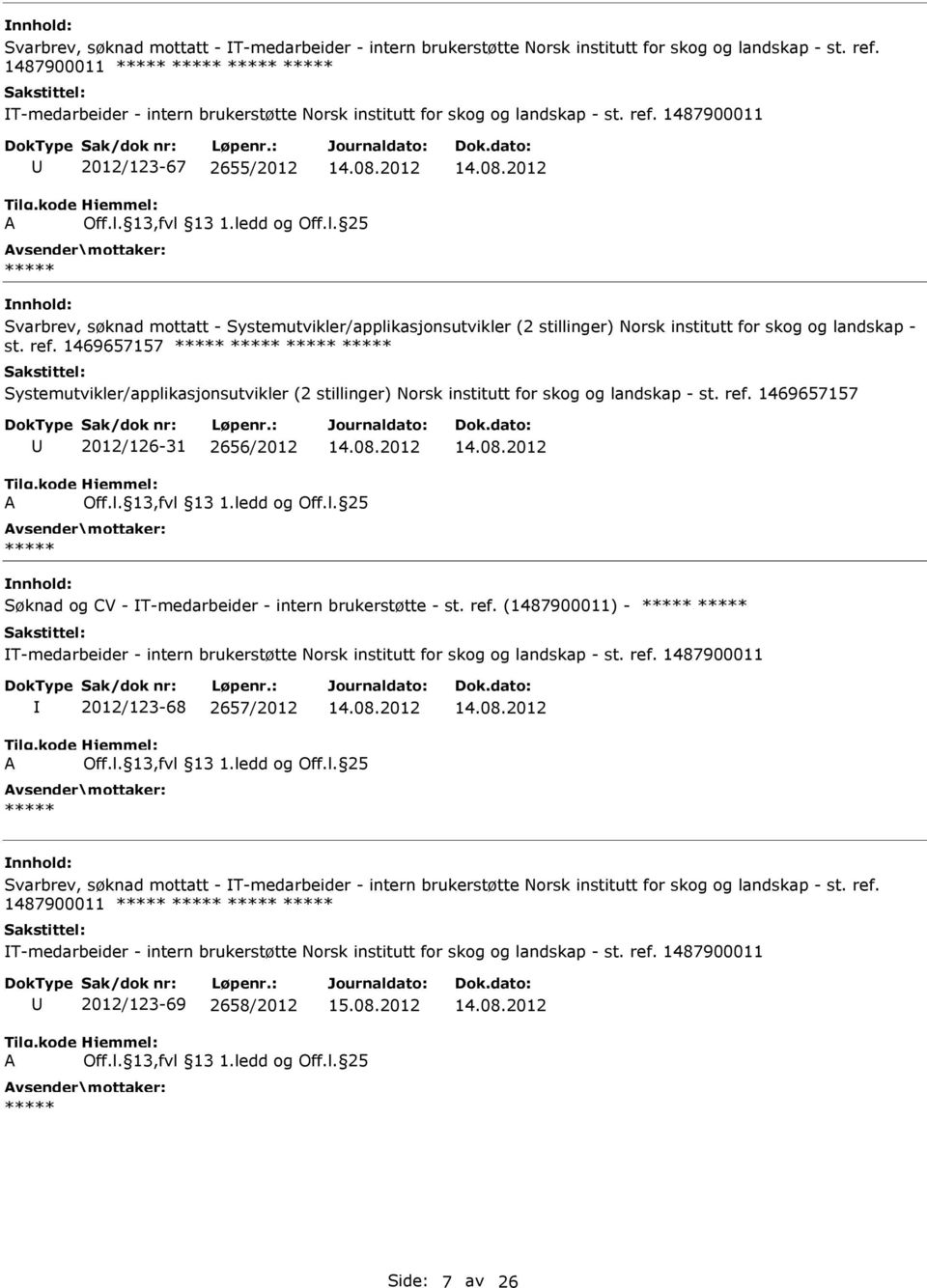 1469657157 2012/126-31 2656/2012 Søknad og CV - T-medarbeider - intern brukerstøtte - st. ref. (1487900011) - T-medarbeider - intern brukerstøtte Norsk institutt for skog og landskap - st. ref. 1487900011 2012/123-68 2657/2012  ref.