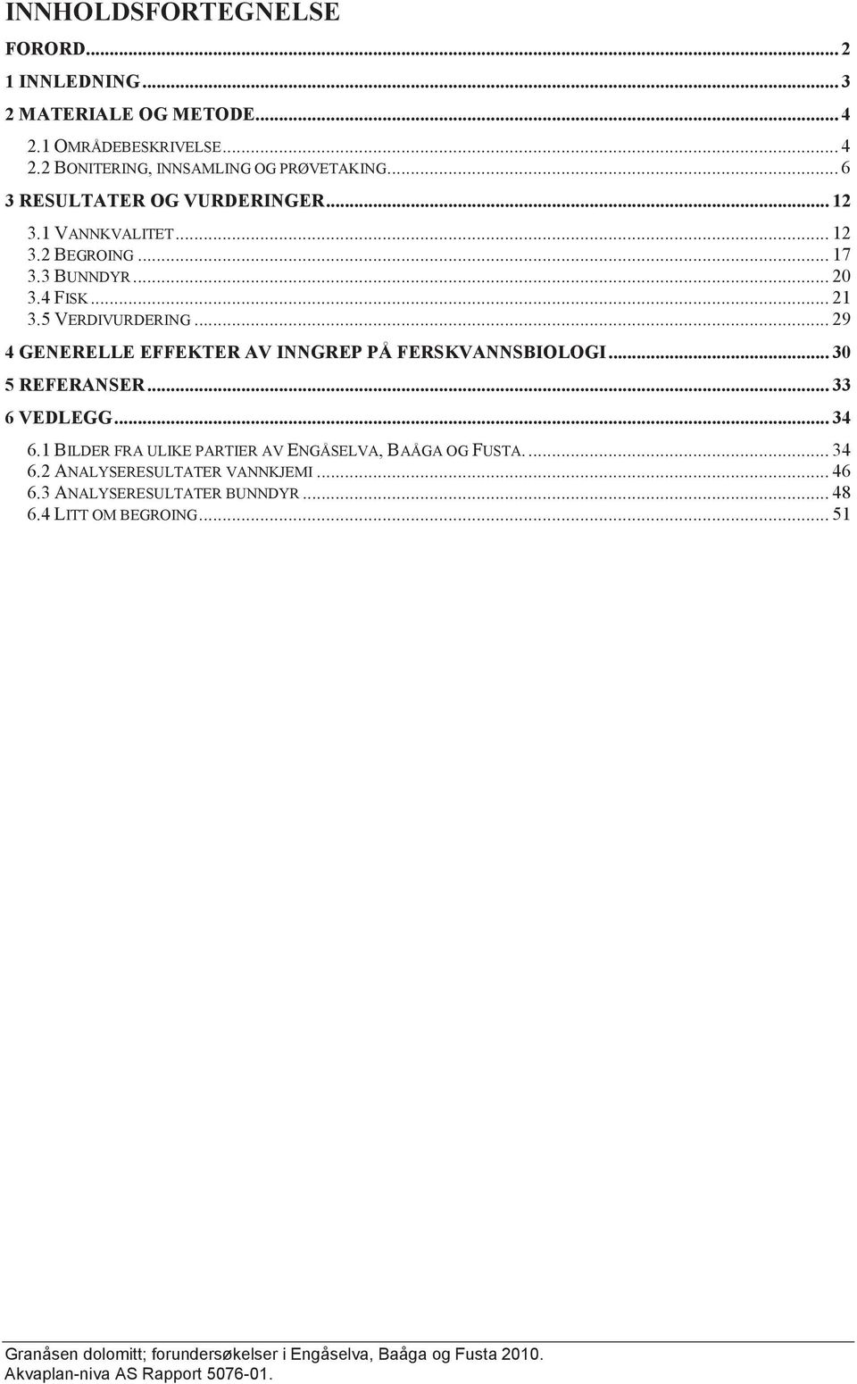 .. 29 4 GENERELLE EFFEKTER AV INNGREP PÅ FERSKVANNSBIOLOGI... 30 5 REFERANSER... 33 6 VEDLEGG... 34 6.