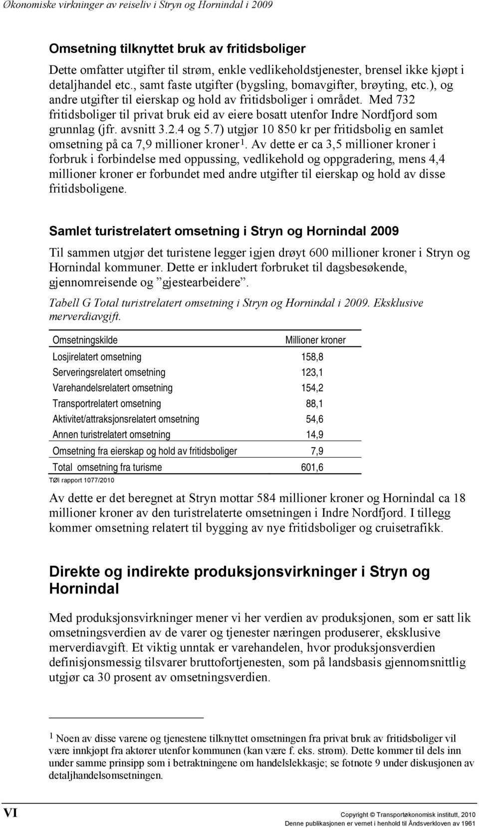 Med 732 fritidsboliger til privat bruk eid av eiere bosatt utenfor Indre Nordfjord som grunnlag (jfr. avsnitt 3.2.4 og 5.