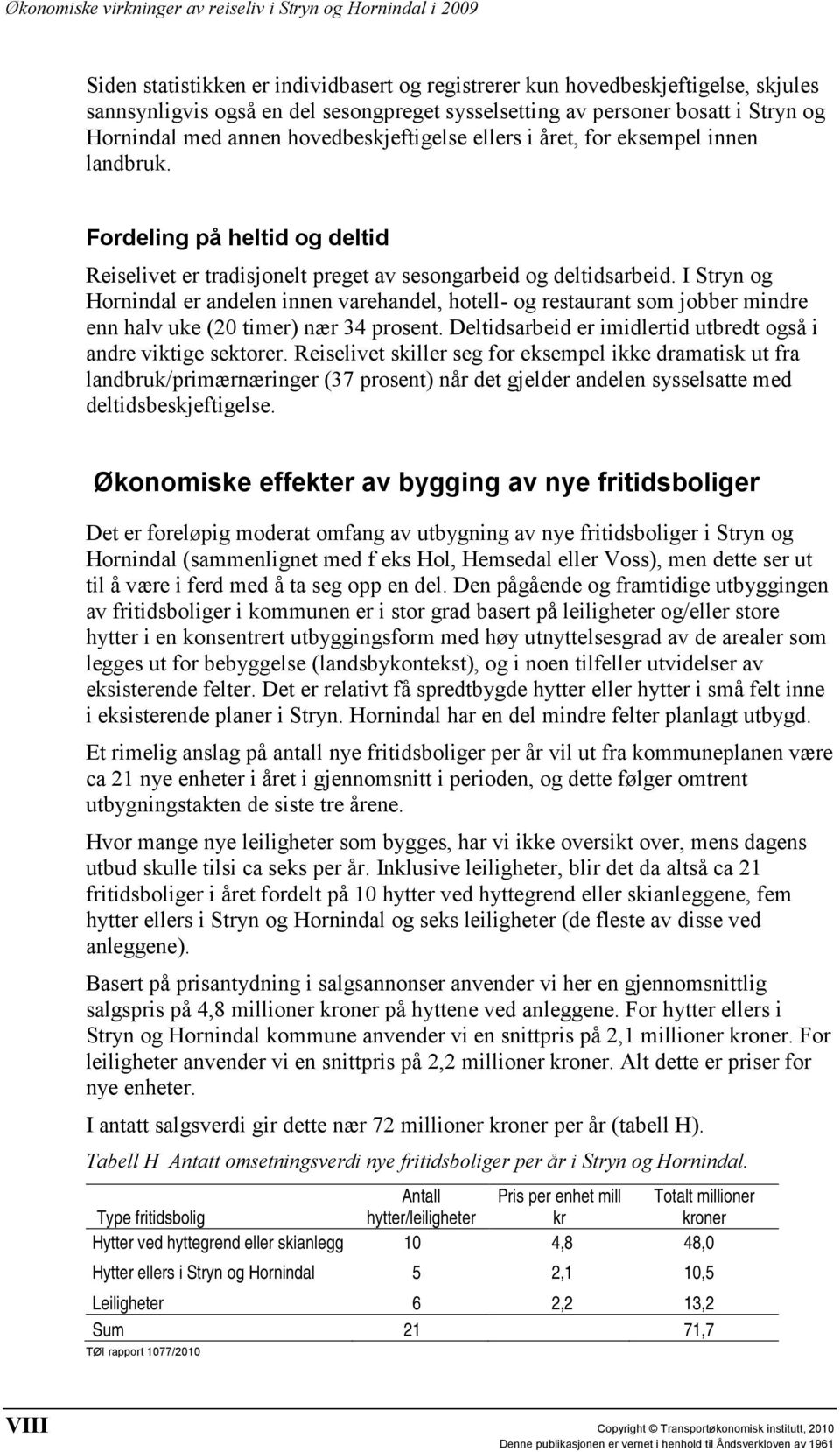 Fordeling på heltid og deltid Reiselivet er tradisjonelt preget av sesongarbeid og deltidsarbeid.