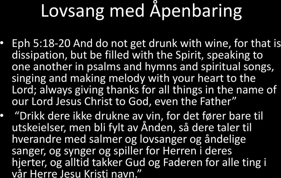 Christ to God, even the Father Drikk dere ikke drukne av vin, for det fører bare til utskeielser, men bli fylt av Ånden, så dere taler til hverandre med