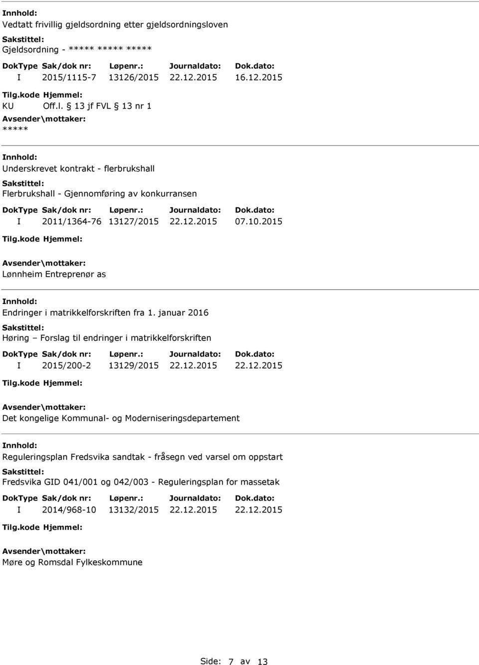 januar 2016 Høring Forslag til endringer i matrikkelforskriften 2015/200-2 13129/2015 Det kongelige Kommunal- og Moderniseringsdepartement nnhold: Reguleringsplan Fredsvika