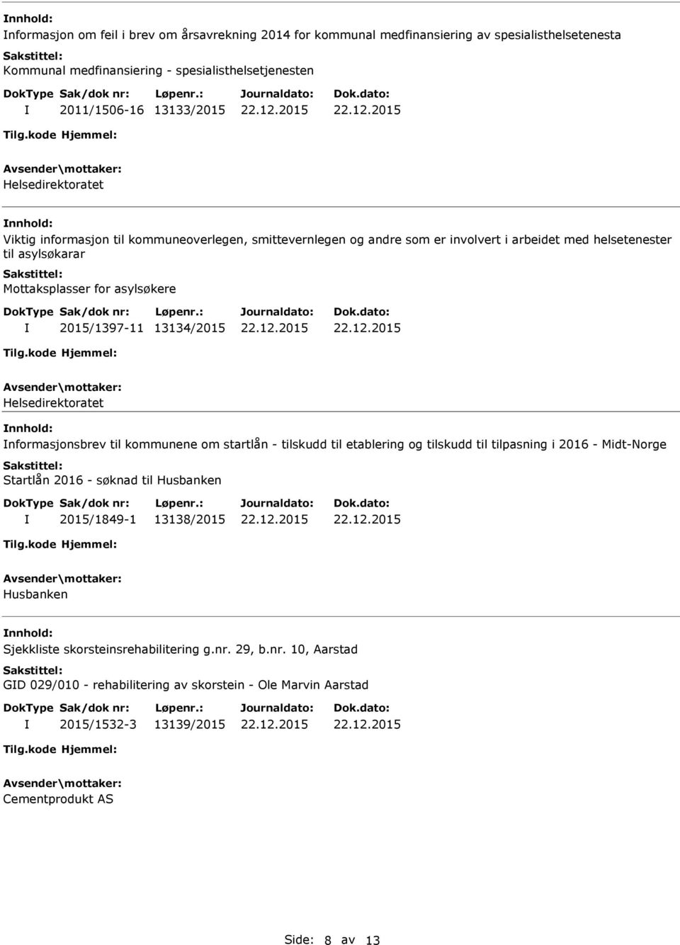 13134/2015 Helsedirektoratet nnhold: nformasjonsbrev til kommunene om startlån - tilskudd til etablering og tilskudd til tilpasning i 2016 - Midt-Norge Startlån 2016 - søknad til Husbanken