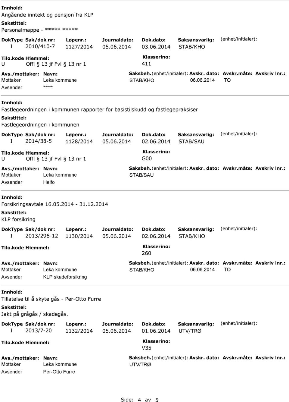 Avskr. dato: Avskr.måte: Avskriv lnr.: STAB/SA Helfo Forsikringsavtale 16.05.2014-31.12.2014 KLP forsikring 2013/296-12 1130/2014 02.06.2014 260 Avs./mottaker: Navn: Saksbeh. Avskr. dato: Avskr.måte: Avskriv lnr.: 06.