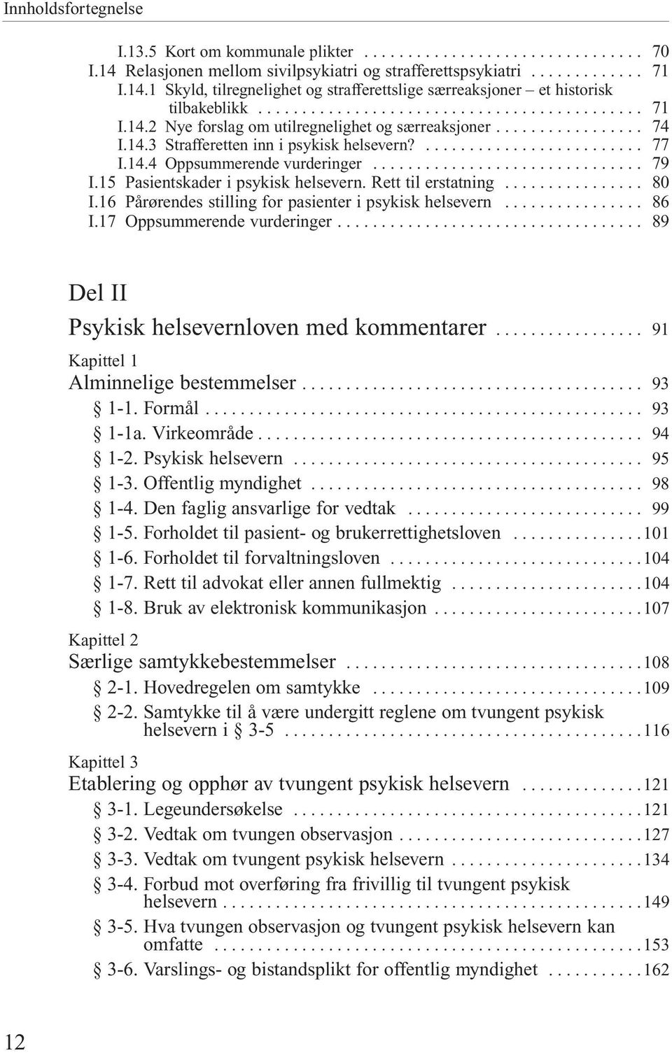 Rett til erstatning.... I.16 Pårørendes stilling for pasienter i psykisk helsevern.... I.17 Oppsummerende vurderinger..... 70 71 71 74 77 79 80 86 89 Del II Psykisk helsevernloven med kommentarer.