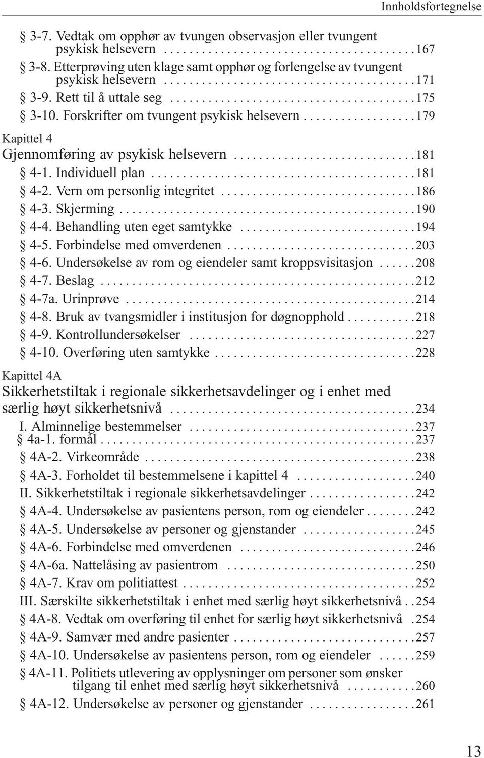 .. 186 4-3. Skjerming... 190 4-4. Behandling uten eget samtykke... 194 4-5. Forbindelse med omverdenen... 203 4-6. Undersøkelse av rom og eiendeler samt kroppsvisitasjon... 208 4-7. Beslag... 212 4-7a.