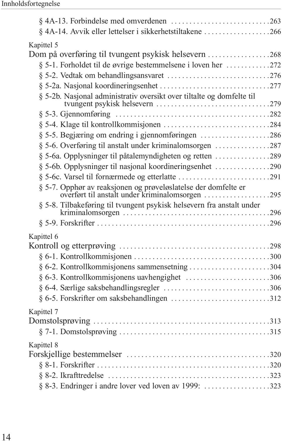 Nasjonal administrativ oversikt over tiltalte og domfelte til tvungent psykisk helsevern... 279 5-3. Gjennomføring... 282 5-4. Klage til kontrollkommisjonen... 284 5-5.