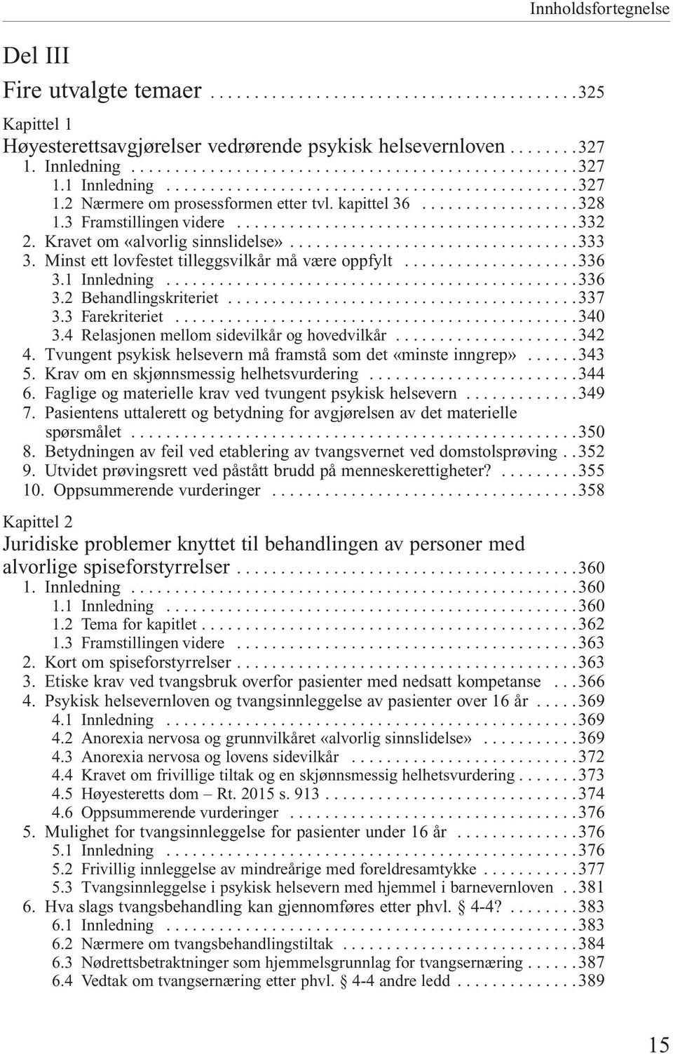 .. 337 3.3 Farekriteriet... 340 3.4 Relasjonen mellom sidevilkår og hovedvilkår... 342 4. Tvungent psykisk helsevern må framstå som det «minste inngrep»..... 343 5.