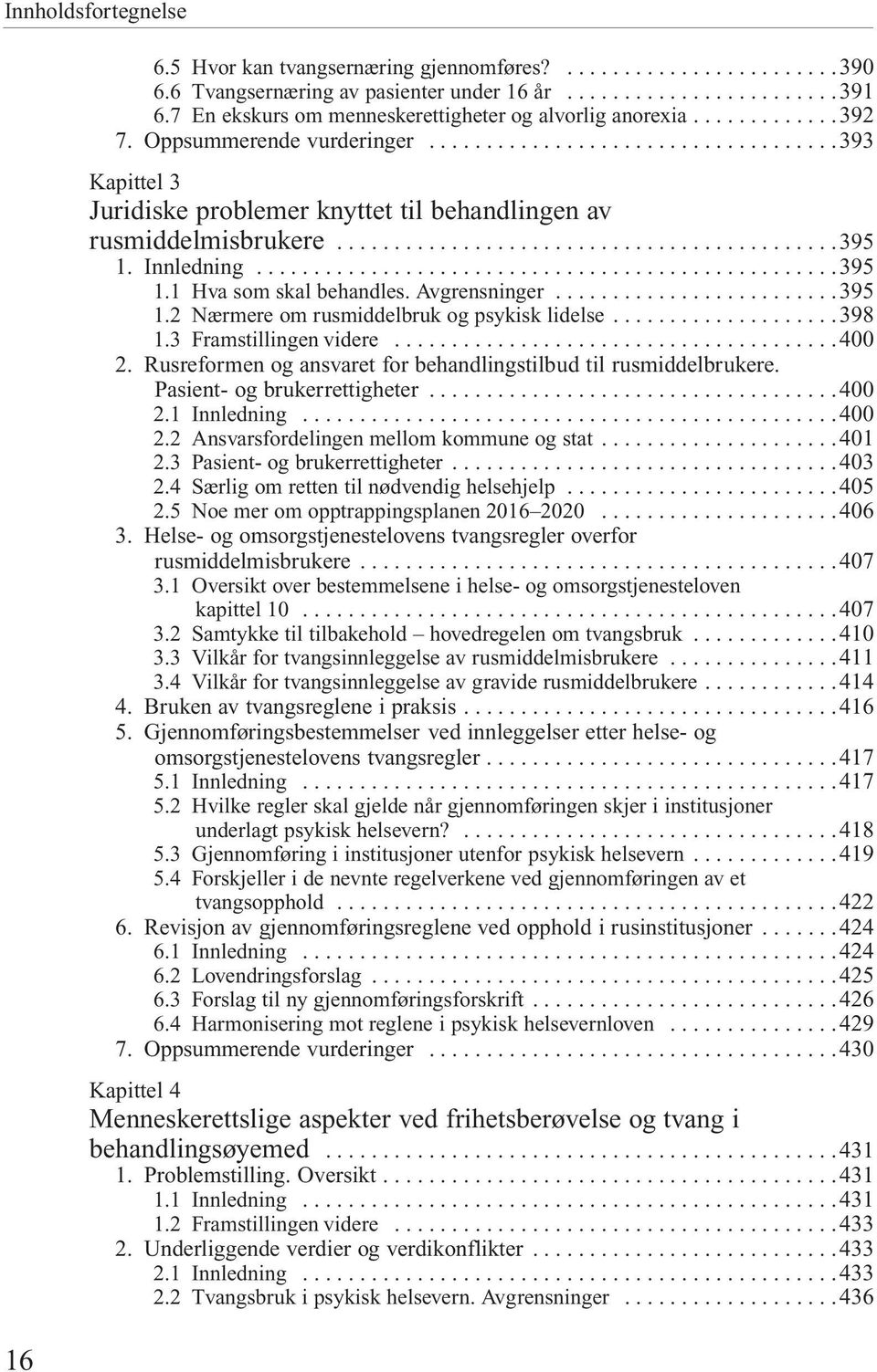 .. 398 1.3 Framstillingen videre... 400 2. Rusreformen og ansvaret for behandlingstilbud til rusmiddelbrukere. Pasient- og brukerrettigheter...... 400 2.1 Innledning... 400 2.2 Ansvarsfordelingen mellom kommune og stat.