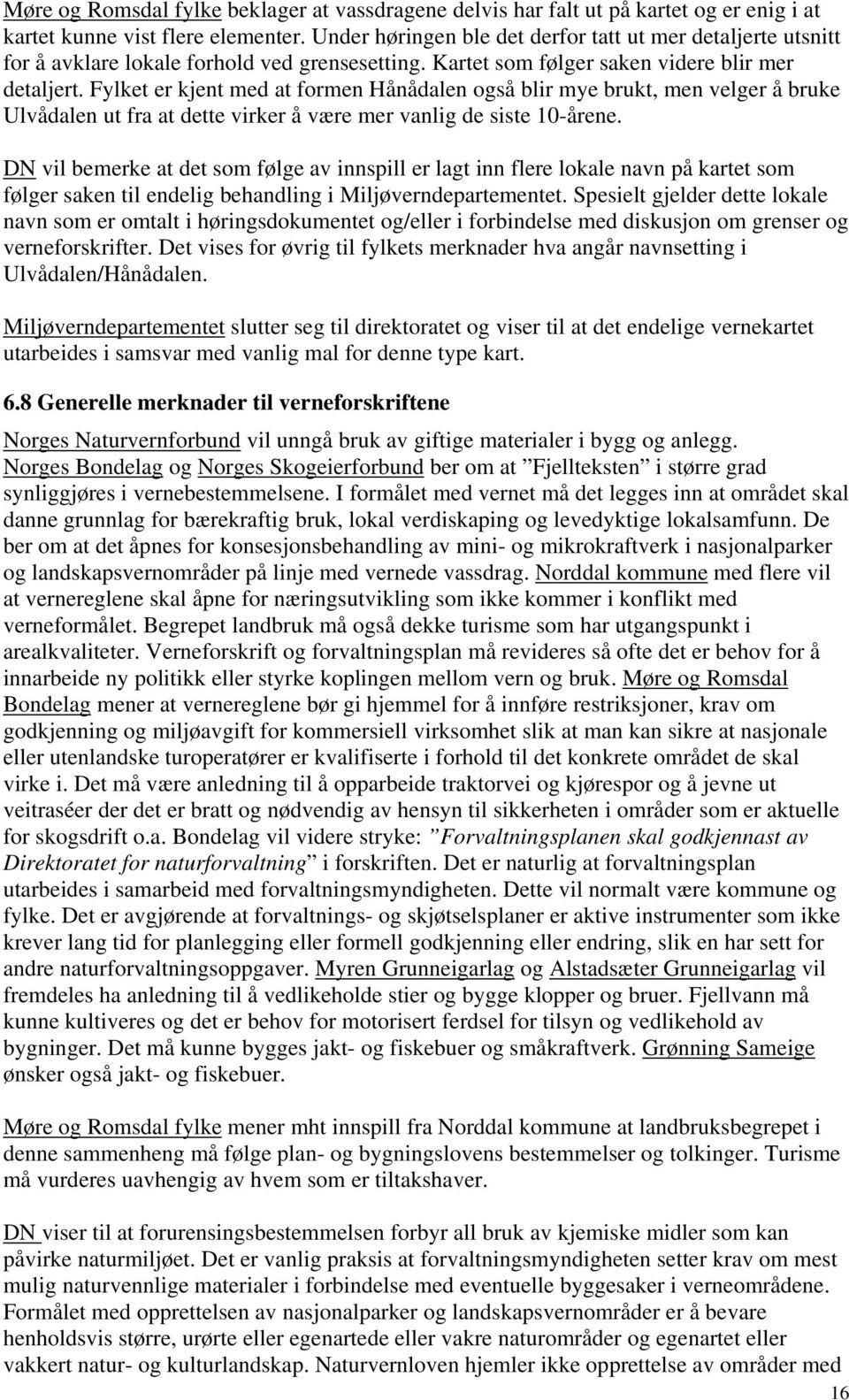 Fylket er kjent med at formen Hånådalen også blir mye brukt, men velger å bruke Ulvådalen ut fra at dette virker å være mer vanlig de siste 10-årene.