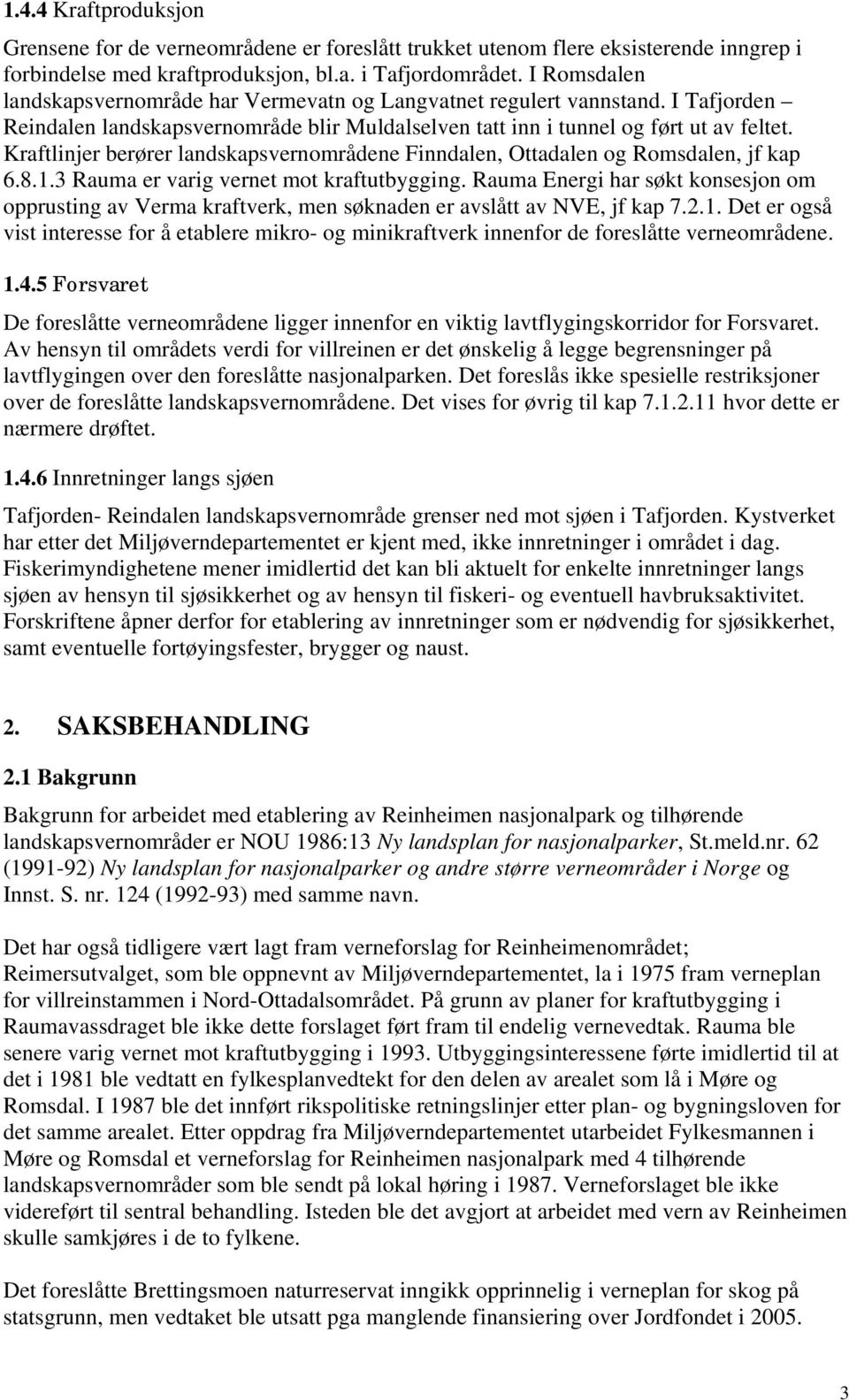 Kraftlinjer berører landskapsvernområdene Finndalen, Ottadalen og Romsdalen, jf kap 6.8.1.3 Rauma er varig vernet mot kraftutbygging.