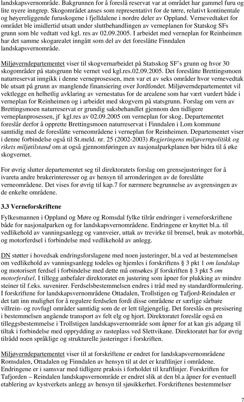 Vernevedtaket for området ble imidlertid utsatt under sluttbehandlingen av verneplanen for Statskog SFs grunn som ble vedtatt ved kgl. res av 02.09.2005.