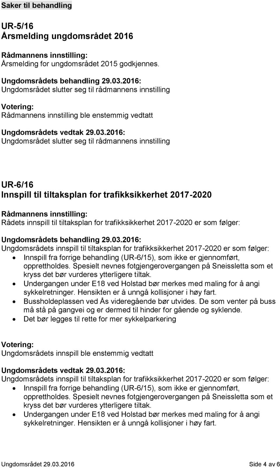 trafikksikkerhet 2017-2020 Rådets innspill til tiltaksplan for trafikksikkerhet 2017-2020 er som følger: Ungdomsrådets behandling 29.03.