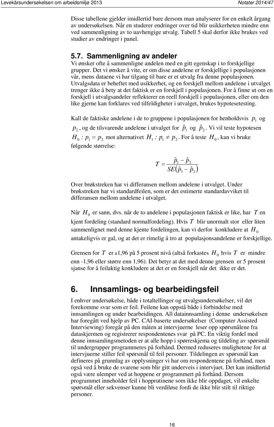 Sammenligning av andeler Vi ønsker ofte å sammenligne andelen med en gitt egenskap i to forskjellige grupper.