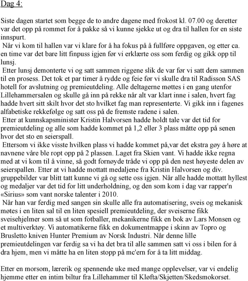 Etter lunsj demonterte vi og satt sammen riggene slik de var før vi satt dem sammen til en prosess.