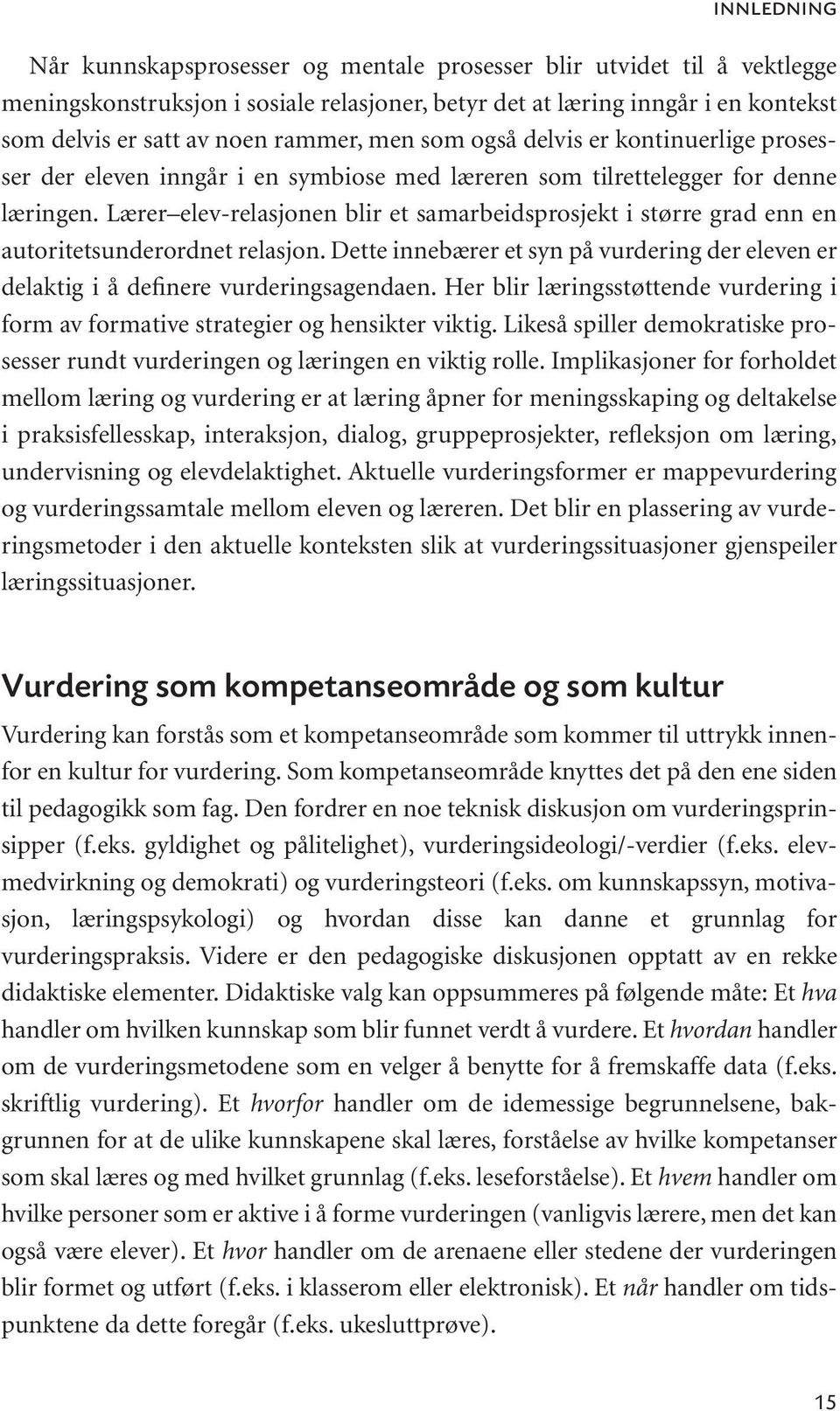 Lærer elev-relasjonen blir et samarbeidsprosjekt i større grad enn en autoritetsunderordnet relasjon. Dette innebærer et syn på vurdering der eleven er delaktig i å definere vurderingsagendaen.