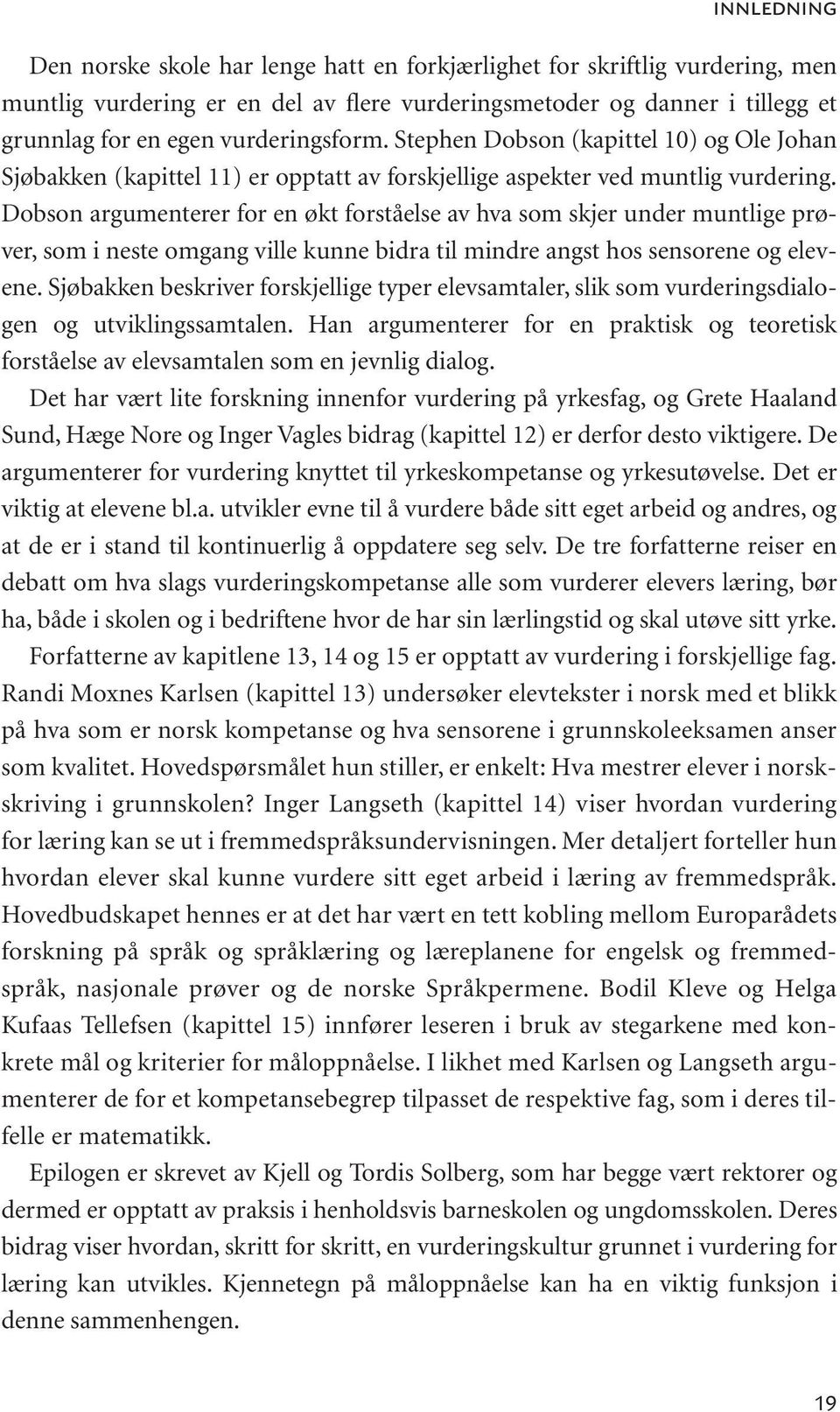 Dobson argumenterer for en økt forståelse av hva som skjer under muntlige prøver, som i neste omgang ville kunne bidra til mindre angst hos sensorene og elevene.