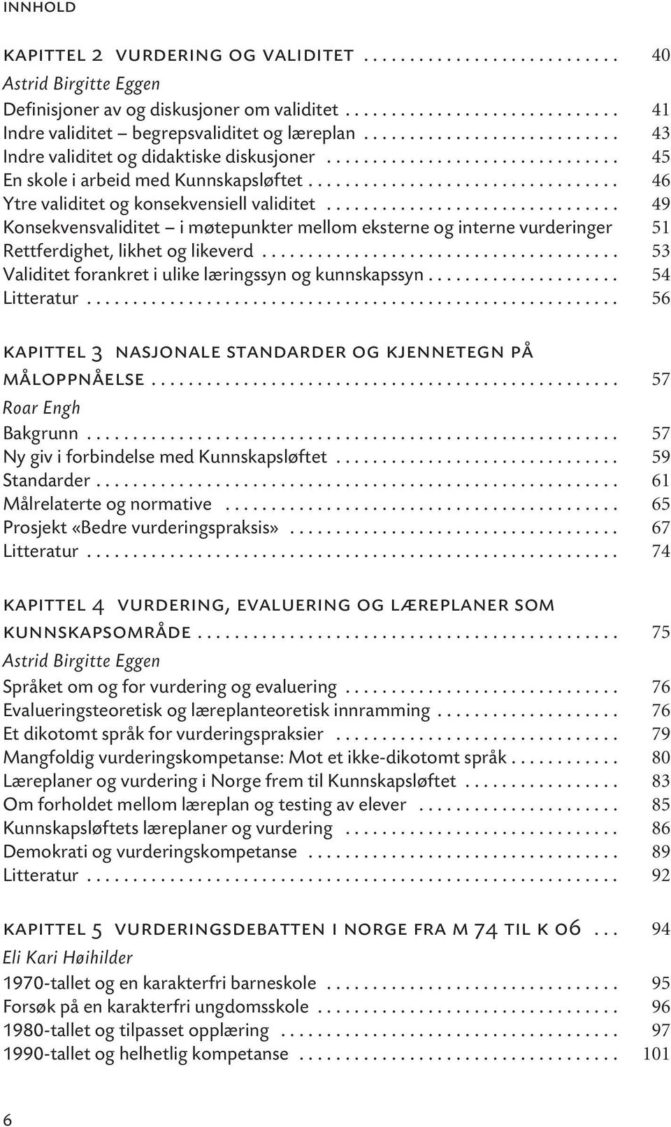 ............................... 49 Konsekvensvaliditet i møtepunkter mellom eksterne og interne vurderinger 51 Rettferdighet, likhet og likeverd.